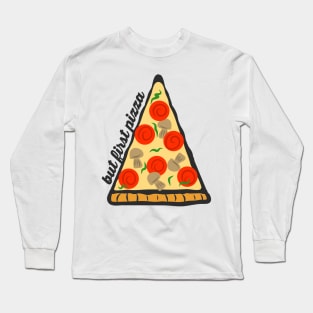 But First Pizza Long Sleeve T-Shirt